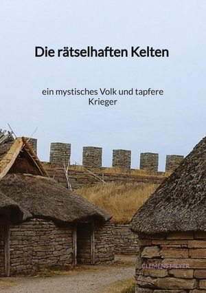 Meyer, Clemens. Die rätselhaften Kelten - ein mystisches Volk und tapfere Kriege. Jaltas Books, 2023.