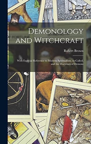 Brown, Robert. Demonology and Witchcraft - With Especial Reference to Modern Spiritualism, So-called, and the Doctrines of Demons. Creative Media Partners, LLC, 2021.