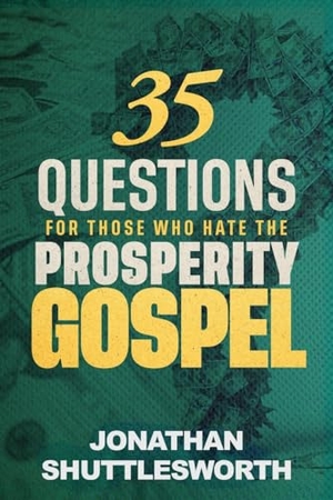 Shuttlesworth, Jonathan. 35 Questions for Those Who Hate the Prosperity Gospel. Rise UP Publications, 2023.