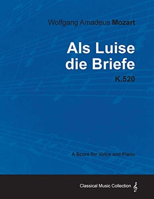 Mozart, Wolfgang Amadeus. Wolfgang Amadeus Mozart - AlS Luise Die Briefe - K.520 - A Score for Voice and Piano. Read & Co. Classics, 2012.
