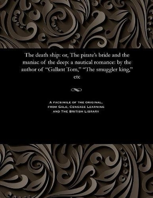Prest, Thomas Peckett. The Death Ship - Or, the Pirate's Bride and the Maniac of the Deep: A Nautical Romance: By the Author of Gallant Tom, the Smuggler King, Etc. Gale Cengage, 1846.
