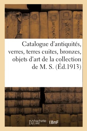 Leman, Henri. Catalogue d'antiquités, verres, terres cuites, bronzes, objets d'art et de curiosité, céramique - verrerie, bronzes, objets variés, tableaux et miniatures de la collection de M. S.. Hachette Livre, 2020.