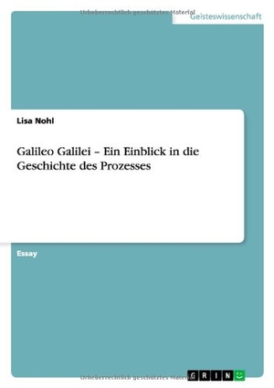 Nohl, Lisa. Galileo Galilei - Ein Einblick in die Geschichte des Prozesses. GRIN Publishing, 2012.