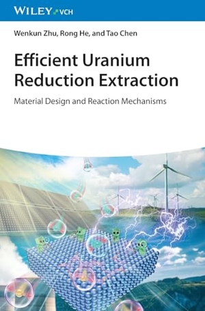 Zhu, Wenkun / He, Rong et al. Efficient Uranium Reduction Extraction - Material Design and Reaction Mechanisms. Wiley-VCH GmbH, 2025.
