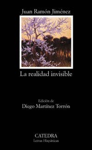 Jiménez, Juan Ramón / Diego Martínez Torrón. La realidad invisible. Ediciones Cátedra, 1999.