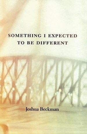 Beckman, Joshua. Something I Expected to Be Different. Wave Books, 2004.