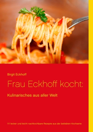 Eckhoff, Birgit. Frau Eckhoff kocht: - Kulinarisches aus aller Welt. Books on Demand, 2015.