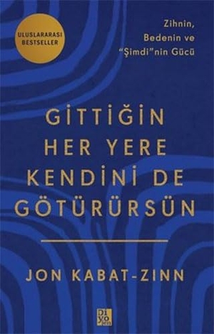 Kabat-Zinn, Jon. Gittigin Her Yere Kendini de Götürürsün - Zihnin Bedenin ve Simdinin Gücü. Diyojen Yayincilik, 2024.