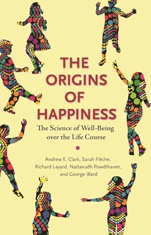 Clark, Andrew / Flèche, Sarah et al. The Origins of Happiness - The Science of Well-Being Over the Life Course. Princeton University Press, 2019.