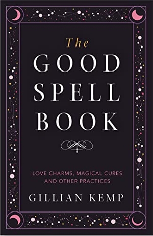 Kemp, Gillian. The Good Spell Book - Love Charms, Magical Cures and Other Practices. Orion Publishing Co, 2018.