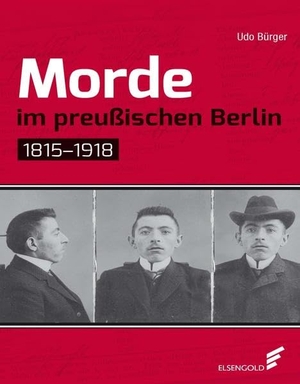 Bürger, Udo. Morde im preußischen Berlin - 1815-1918. ELSENGOLD Verlag, 2020.