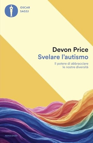 Price, Devon. Svelare l'autismo. Il potere di abbracciare le nostre diversità. Mondadori, 2025.