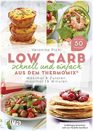 Pichl, Veronika. Low Carb schnell und einfach aus dem Thermomix® - Maximal 5 Zutaten, maximal 15 Minuten. riva Verlag, 2018.