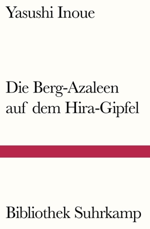 Yasushi Inoue / Oscar Benl. Die Berg-Azaleen auf dem Hira-Gipfel - Erzählungen. Suhrkamp, 2015.