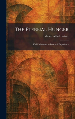 Steiner, Edward Alfred. The Eternal Hunger - Vivid Moments in Personal Experience. Creative Media Partners, LLC, 2026.