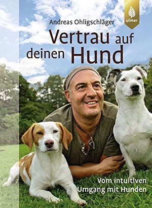 Ohligschläger, Andreas. Vertrau auf deinen Hund - Vom intuitiven Umgang mit Hunden. Ulmer Eugen Verlag, 2015.
