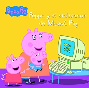 Hasbro / Eone. Peppa Pig. Peppa y el ordenador de Mamá Pig. Ediciones Beascoa, 2016.