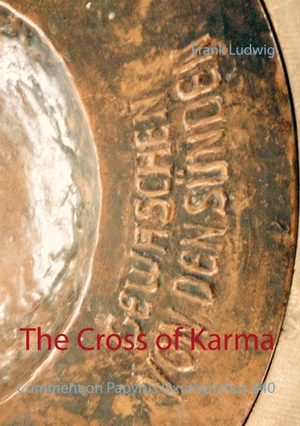 Ludwig, Frank. The Cross of Karma - Comment on Papyrus Oxyrhynchus 840. Books on Demand, 2015.