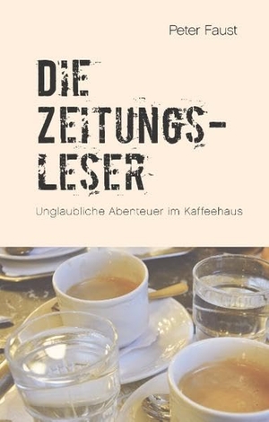 Peter Plechaty / Peter Faust. Die Zeitungsleser - Unglaubliche Abenteuer im Kaffeehaus. TWENTYSIX, 2017.