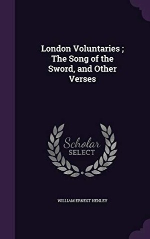 Henley, William Ernest. London Voluntaries; The Song of the Sword, and Other Verses. Touchladybirdlucky Studios, 2015.