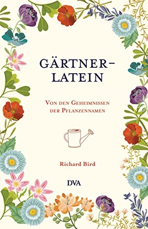 Bird, Richard. Gärtner-Latein - Von den Geheimnissen der Pflanzennamen. DVA Dt.Verlags-Anstalt, 2016.