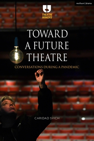 Svich, Caridad. Toward a Future Theatre - Conversations during a Pandemic. Bloomsbury Publishing PLC, 2021.