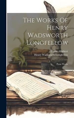 Longfellow, Henry Wadsworth / Dante Alighieri. The Works Of Henry Wadsworth Longfellow - Prose Works. Legare Street Press, 2023.