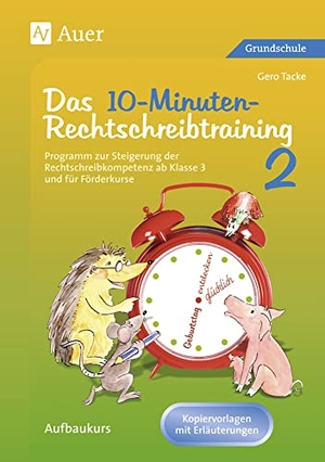 Tacke, Gero. 10-Minuten-Rechtschreibtraining 2 - Programm zur Steigerung der Rechtschreibkompetenz ab Klasse 3 und für Förderkurse. Auer Verlag i.d.AAP LW, 2018.