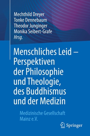 Dreyer, Mechthild / Tonke Dennebaum et al (Hrsg.). Menschliches Leid - Perspektiven der Philosophie und Theologie, des Buddhismus und der Medizin - Medizinische Gesellschaft Mainz e.V.. Springer-Verlag GmbH, 2021.