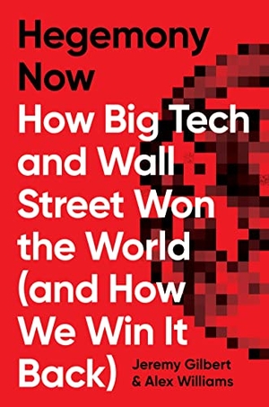Williams, Alex / Jeremy Gilbert. Hegemony Now - How Big Tech and Wall Street Won the World (And How We Win it Back). Verso Books, 2022.