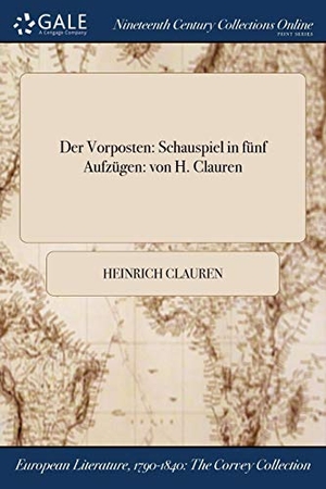 Clauren, Heinrich. Der Vorposten: Schauspiel in Funf Aufzugen: Von H. Clauren. , 2017.