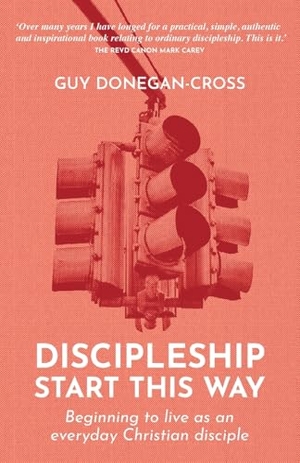 Donegan-Cross, Guy. Discipleship - Start This Way - Beginning to live as an everyday Christian disciple. BRF, 2025.