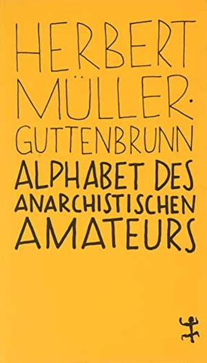 Müller-Guttenbrunn, Herbert. Alphabet des anarchistischen Amateurs. Matthes & Seitz Verlag, 2019.