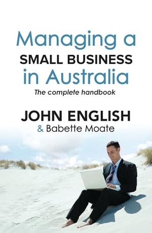 English, John / Babette Moate. Managing a Small Business in Australia - The Complete Handbook. Allen & Unwin, 2010.
