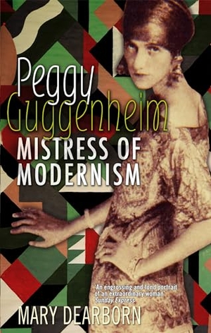 Dearborn, Mary. Peggy Guggenheim - Mistress of Modernism. Cassell, 2007.