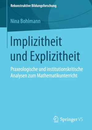Bohlmann, Nina. Implizitheit und Explizitheit - Praxeologische und institutionskritische Analysen zum Mathematikunterricht. Springer Fachmedien Wiesbaden, 2016.