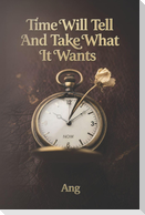 Time Will Tell And Take What It Wants