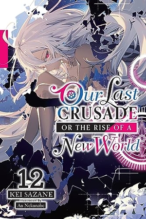 Sazane, Kei. Our Last Crusade or the Rise of a New World, Vol. 12 (Light Novel) - Volume 12. Yen Press, 2023.