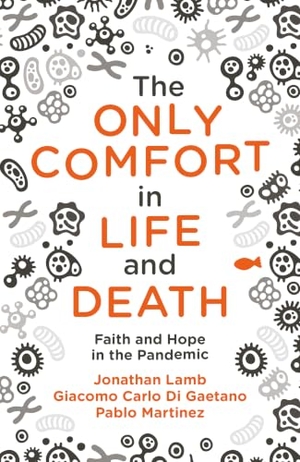 Lamb, Jonathan / Martinez, Pablo et al. The Only Comfort in Life and Death - Faith and Hope in the Pandemic. Christian Focus Publications, 2020.