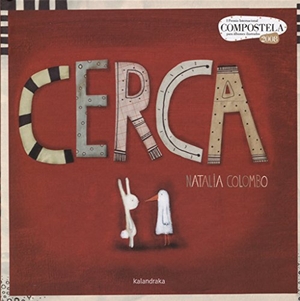 Colombo, Natalia. Cerca. Kalandraka Ediciones Andalucía, S.L., 2008.