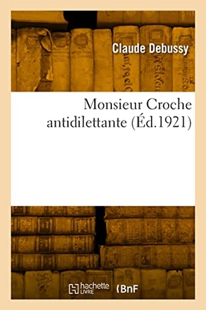 Debussy, Claude. Monsieur Croche antidilettante. Hachette Livre, 2022.