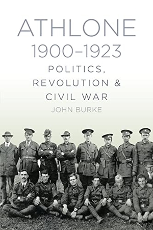 Burke. Athlone 1900-1923 - Politics, Revolution & Civil War. History Press, 2015.