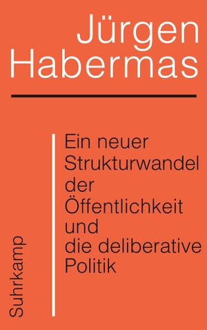 Habermas, Jürgen. Ein neuer Strukturwandel der Öffentlichkeit und die deliberative Politik. Suhrkamp Verlag AG, 2022.