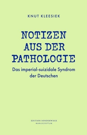 Kleesiek, Knut. Notizen aus der Pathologie - Das imperial-suizidale Syndrom der Deutschen. Manuscriptum Verlagsbuchh, 2022.