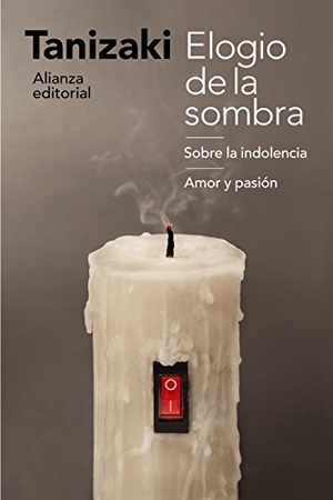 Tanizaki, Junichiro. Elogio de la sombra ; Sobre la indolencia ; Amor y pasión. Alianza Editorial, 2018.