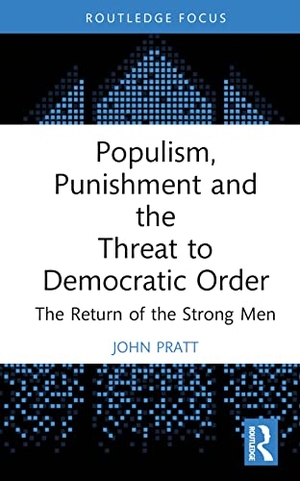 Pratt, John. Populism, Punishment and the Threat to Democratic Order - The Return of the Strong Men. Taylor & Francis Ltd, 2023.