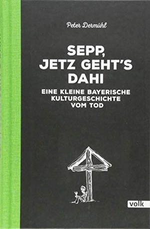 Dermühl, Peter. Sepp, jetz geht's dahi - Eine kleine bayerische Kulturgeschichte vom Tod. Volk Verlag, 2018.