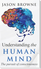 Understanding the Human Mind The Pursuit of Consciousness