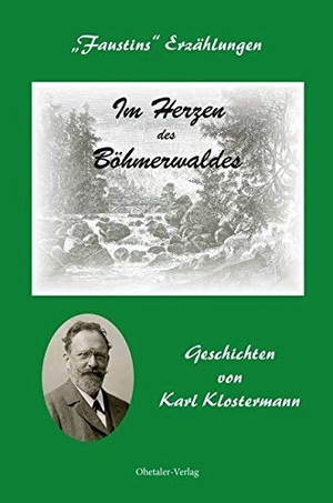 Karl Klostermann Verein, e. V. Grafenau (Hrsg.). Im Herzen des Böhmerwaldes - Faustins Erzählungen - Geschichten von Karl Klostermann. Ohetaler-Verlag, 2018.
