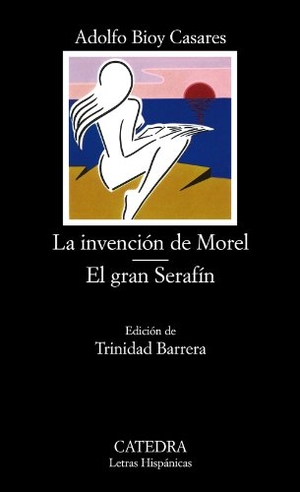 Bioy Casares, Adolfo / Trinidad Barrera López. La invención de Morel ; El gran Serafín. Ediciones Cátedra, 1982.